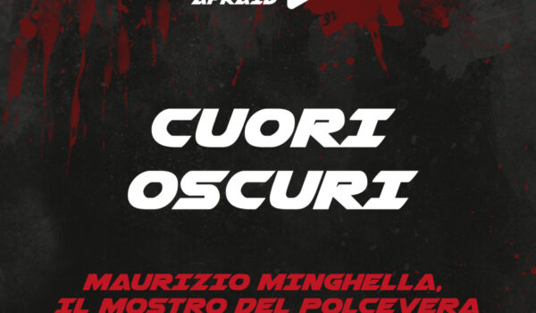 Play To Be Afraid /Cuori Oscuri – Maurizio Minghella, il Mostro del Polcevera